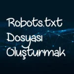 Robots.txt dosyası oluşturmak