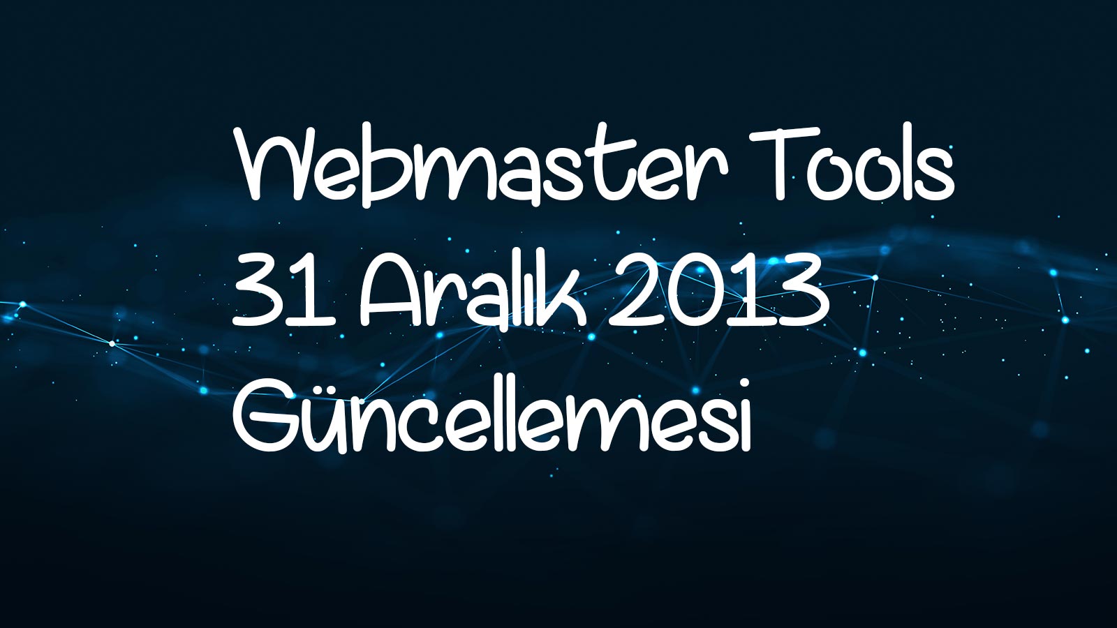 Google Webmaster Tools 31 Aralık 2013 Güncellemesi